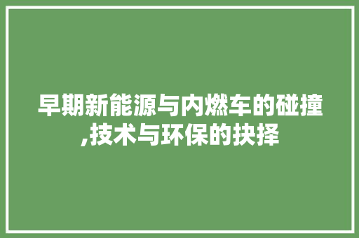 早期新能源与内燃车的碰撞,技术与环保的抉择
