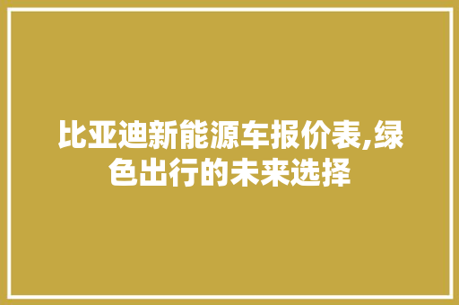 比亚迪新能源车报价表,绿色出行的未来选择