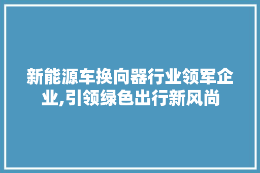 新能源车换向器行业领军企业,引领绿色出行新风尚