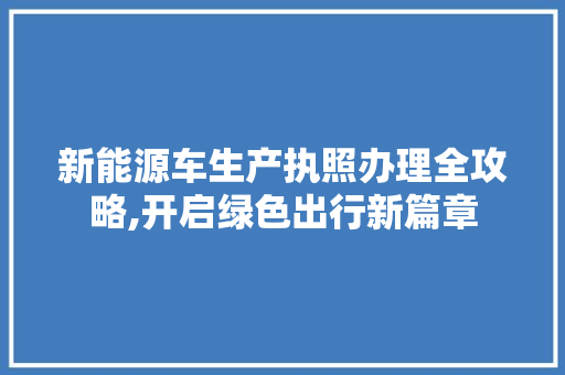 新能源车生产执照办理全攻略,开启绿色出行新篇章