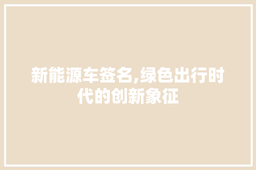 新能源车签名,绿色出行时代的创新象征