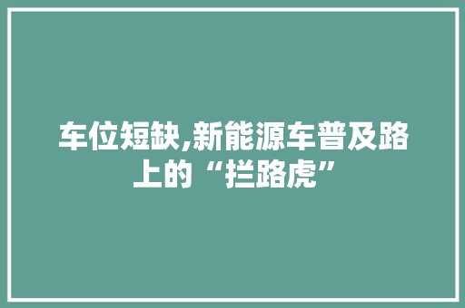 车位短缺,新能源车普及路上的“拦路虎”