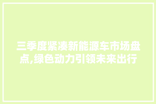三季度紧凑新能源车市场盘点,绿色动力引领未来出行