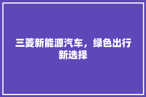 三菱新能源汽车，绿色出行新选择