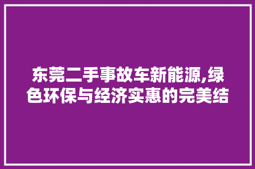 东莞二手事故车新能源,绿色环保与经济实惠的完美结合