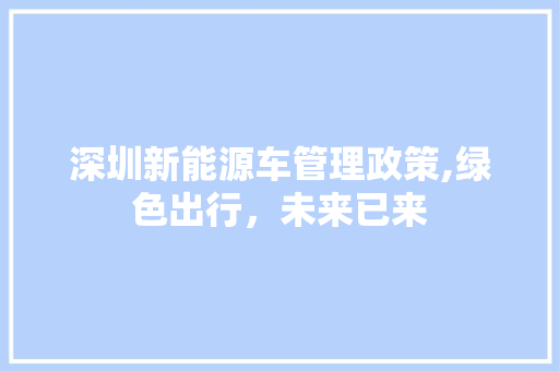 深圳新能源车管理政策,绿色出行，未来已来