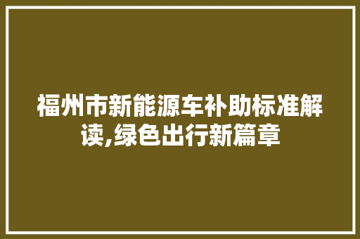福州市新能源车补助标准解读,绿色出行新篇章