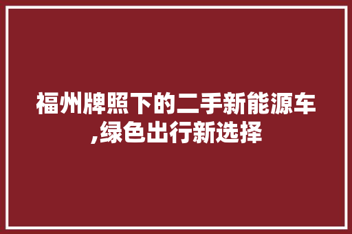 福州牌照下的二手新能源车,绿色出行新选择