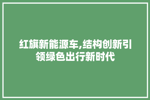 红旗新能源车,结构创新引领绿色出行新时代