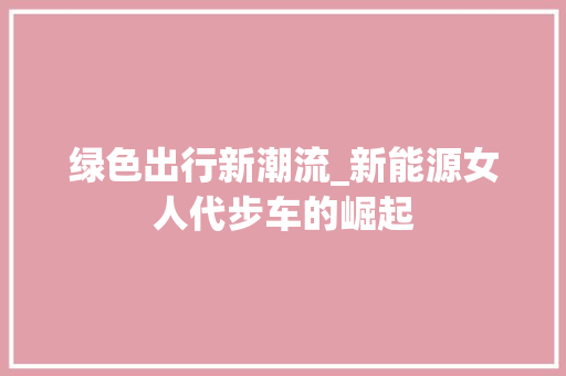 绿色出行新潮流_新能源女人代步车的崛起