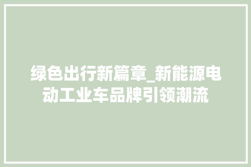 绿色出行新篇章_新能源电动工业车品牌引领潮流