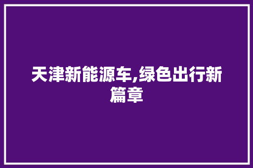 天津新能源车,绿色出行新篇章