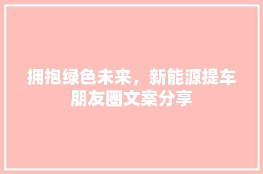 拥抱绿色未来，新能源提车朋友圈文案分享