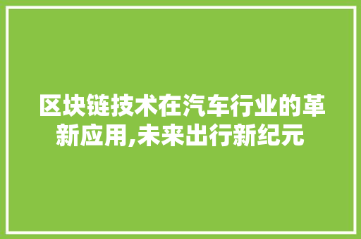 区块链技术在汽车行业的革新应用,未来出行新纪元