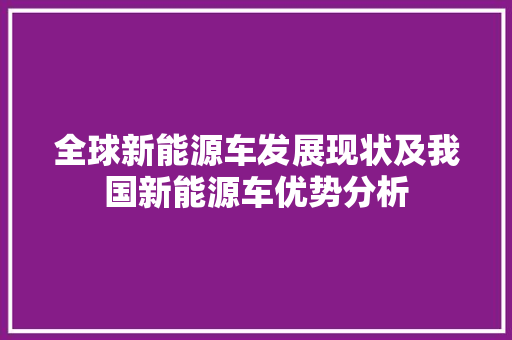 全球新能源车发展现状及我国新能源车优势分析