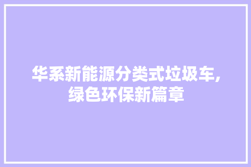 华系新能源分类式垃圾车,绿色环保新篇章