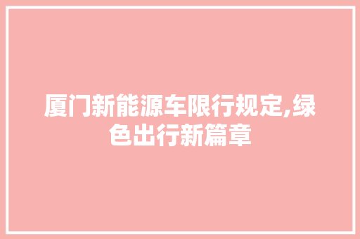 厦门新能源车限行规定,绿色出行新篇章