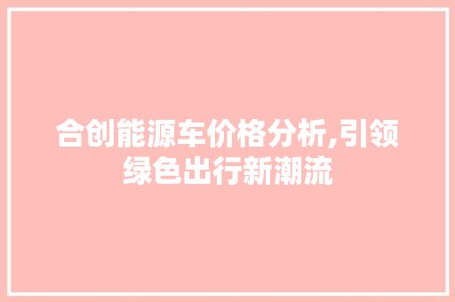 合创能源车价格分析,引领绿色出行新潮流