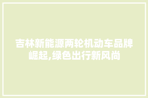 吉林新能源两轮机动车品牌崛起,绿色出行新风尚