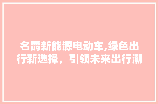 名爵新能源电动车,绿色出行新选择，引领未来出行潮流