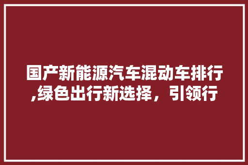 国产新能源汽车混动车排行,绿色出行新选择，引领行业变革