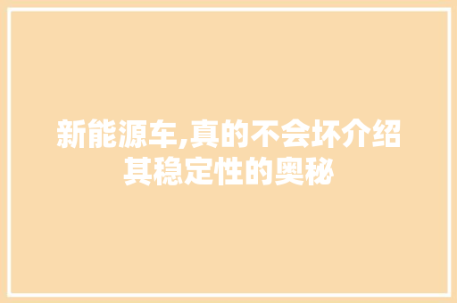 新能源车,真的不会坏介绍其稳定性的奥秘