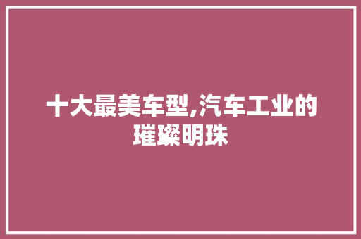 十大最美车型,汽车工业的璀璨明珠