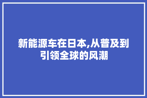 新能源车在日本,从普及到引领全球的风潮