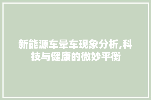 新能源车晕车现象分析,科技与健康的微妙平衡