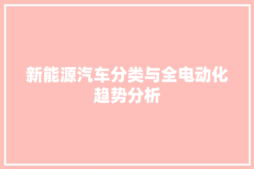 新能源汽车分类与全电动化趋势分析