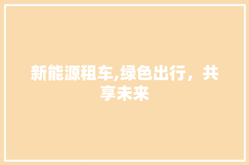 新能源租车,绿色出行，共享未来