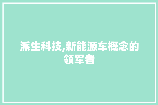 派生科技,新能源车概念的领军者