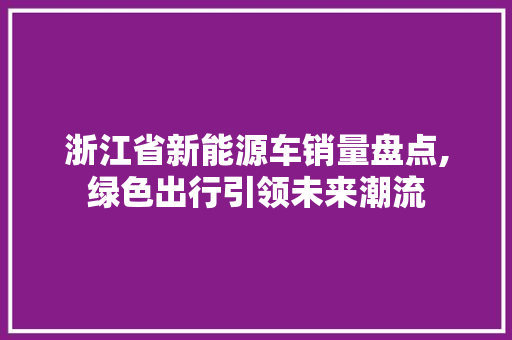 浙江省新能源车销量盘点,绿色出行引领未来潮流