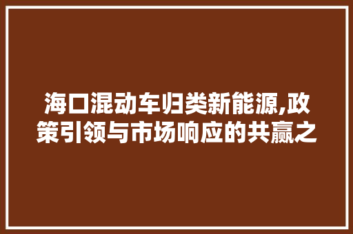 海口混动车归类新能源,政策引领与市场响应的共赢之路
