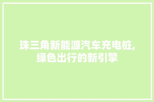 珠三角新能源汽车充电桩,绿色出行的新引擎