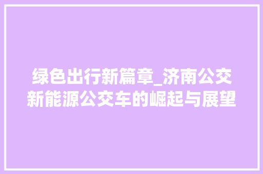 绿色出行新篇章_济南公交新能源公交车的崛起与展望
