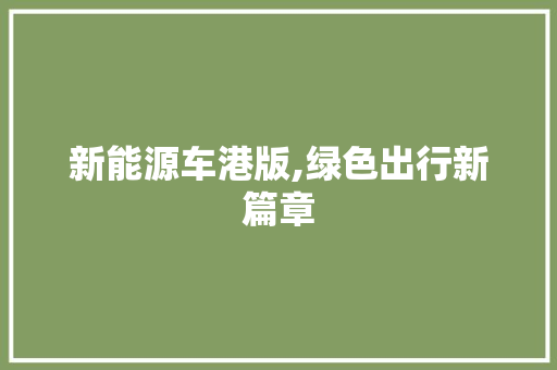 新能源车港版,绿色出行新篇章