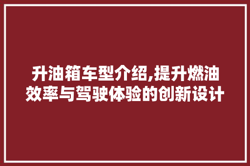 升油箱车型介绍,提升燃油效率与驾驶体验的创新设计