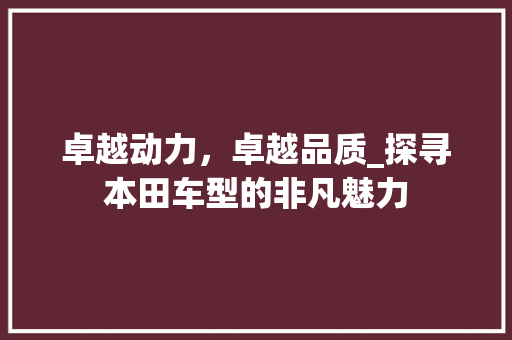 卓越动力，卓越品质_探寻本田车型的非凡魅力