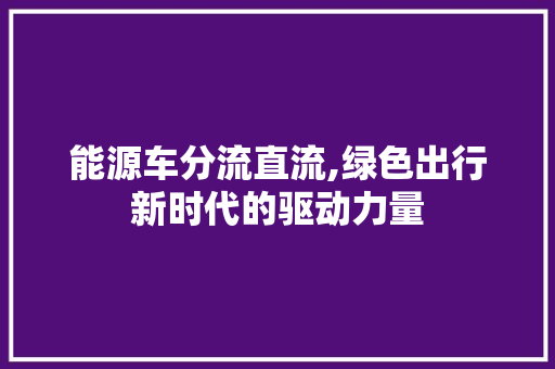 能源车分流直流,绿色出行新时代的驱动力量 车灯配件