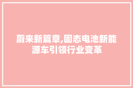 蔚来新篇章,固态电池新能源车引领行业变革