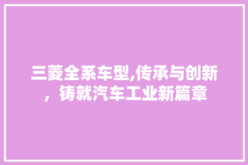三菱全系车型,传承与创新，铸就汽车工业新篇章 车身配件