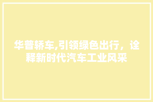 华普轿车,引领绿色出行，诠释新时代汽车工业风采