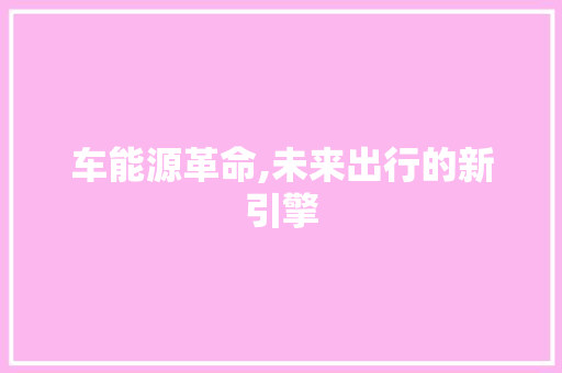 车能源革命,未来出行的新引擎