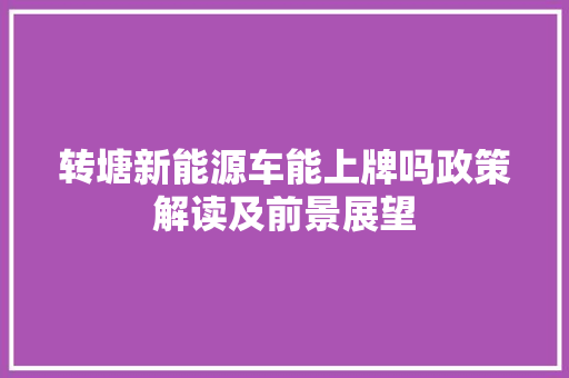 转塘新能源车能上牌吗政策解读及前景展望 变速箱配件