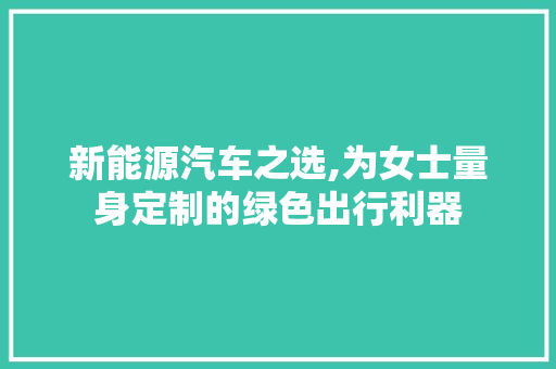 新能源汽车之选,为女士量身定制的绿色出行利器