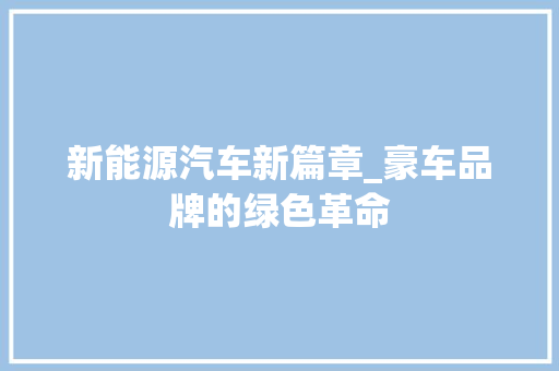 新能源汽车新篇章_豪车品牌的绿色革命