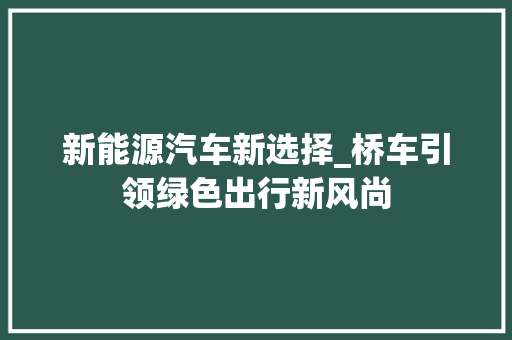 新能源汽车新选择_桥车引领绿色出行新风尚