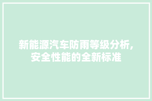 新能源汽车防雨等级分析,安全性能的全新标准