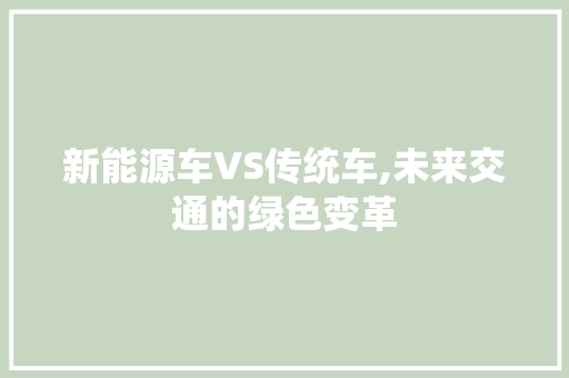 新能源车VS传统车,未来交通的绿色变革